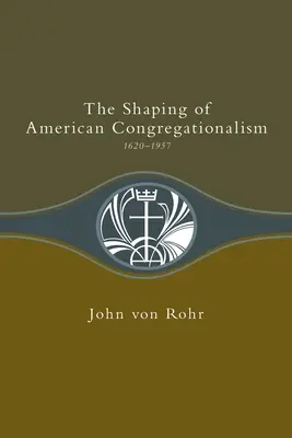 Modelarea congregaționalismului american 1620-1957 - Shaping of American Congregationalism 1620-1957