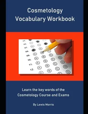 Cosmetology Vocabulary Workbook: Învățați cuvintele cheie ale cursului și examenelor de cosmetologie - Cosmetology Vocabulary Workbook: Learn the key words of the Cosmetology Course and Exams