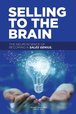 Selling to the Brain: Neuroștiința de a deveni un geniu al vânzărilor - Selling to the Brain: The Neuroscience of Becoming a Sales Genius