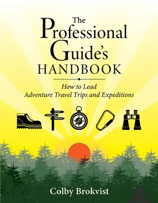 The Professional Guide's Handbook: Cum să conduci excursii și expediții de aventură - The Professional Guide's Handbook: How to Lead Adventure Travel Trips and Expeditions