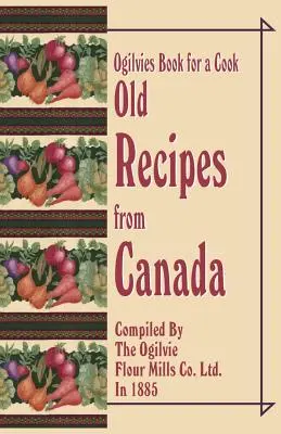 Ogilvies Book for a Cook: Rețete vechi din Canada - Ogilvies Book for a Cook: Old Recipes from Canada