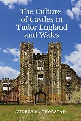 Cultura castelelor în Anglia Tudor și Țara Galilor - The Culture of Castles in Tudor England and Wales