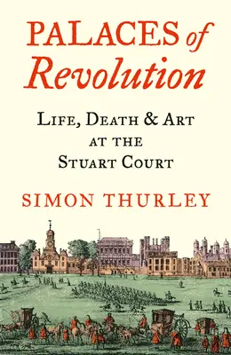 Palatele revoluției: Viață, moarte și artă la Curtea Stuart - Palaces of Revolution: Life, Death and Art at the Stuart Court