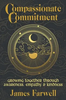 Compassionate Commitment: Să creștem împreună prin conștientizare, empatie și bunătate - Manual de terapie de cuplu pentru o mai bună comunicare în marrie - Compassionate Commitment: Growing Together Through Awareness, Empathy and Kindness - Couples Therapy Workbook for Better Communication in Marria