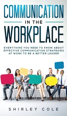 Comunicarea La Locul De Muncă: Tot ce trebuie să știți despre strategiile de comunicare eficientă la locul de muncă pentru a fi un lider mai bun - Communication In The Workplace: Everything You Need To Know About Effective Communication Strategies At Work To Be A Better Leader