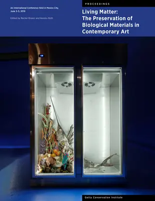 Materie vie: The Preservation of Biological Materials in Contemporary Art: O conferință internațională desfășurată în Mexico City, 3-5 iunie 2019 - Living Matter: The Preservation of Biological Materials in Contemporary Art: An International Conference Held in Mexico City, June 3-5, 2019