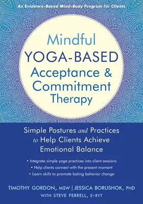 Mindful Yoga-Based Acceptance and Commitment Therapy: Posturi și practici simple pentru a ajuta clienții să atingă echilibrul emoțional - Mindful Yoga-Based Acceptance and Commitment Therapy: Simple Postures and Practices to Help Clients Achieve Emotional Balance