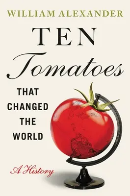 Ten Tomatoes That Changed the World: O istorie - Ten Tomatoes That Changed the World: A History
