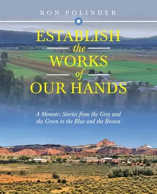 Stabilirea lucrării mâinilor noastre: A Memoir: Povești de la gri și verde la albastru și maro - Establish the Work of Our Hands: A Memoir: Stories from the Grey and the Green to the Blue and the Brown