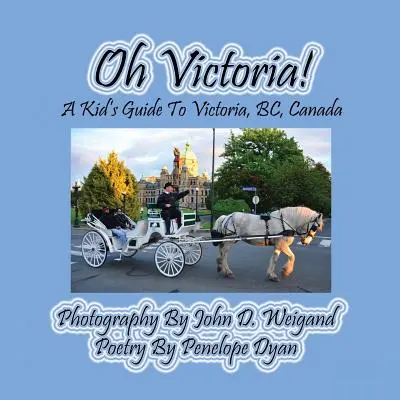 Oh Victoria! un ghid pentru copii pentru Victoria, Bc. Canada - Oh Victoria! a Kid's Guide to Victoria, Bc. Canada