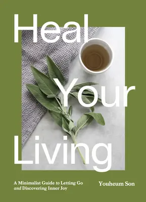 Heal Your Living: The Joy of Mindfulness, Sustainability, Minimalism, and Wellness