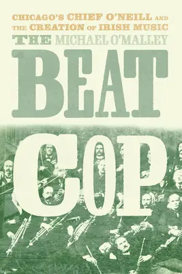 The Beat Cop: Șeful O'Neill din Chicago și crearea muzicii irlandeze - The Beat Cop: Chicago's Chief O'Neill and the Creation of Irish Music