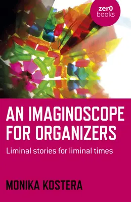 Un imaginoscop pentru organizatori: Povești-limită pentru vremuri-limită - An Imaginoscope for Organizers: Liminal Stories for Liminal Times
