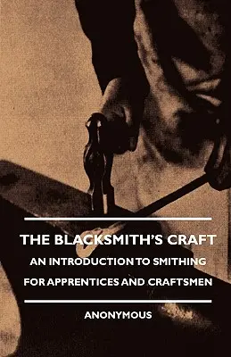 Meseria de fierar - O introducere în fierărie pentru ucenici și meșteșugari - The Blacksmith's Craft - An Introduction to Smithing for Apprentices and Craftsmen