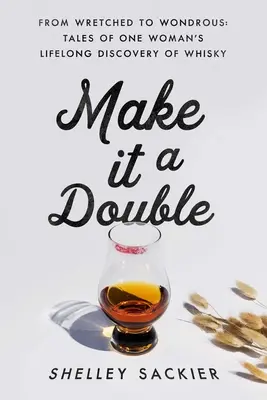 Make It a Double: From Wretched to Wondrous: Poveștile unei femei care a descoperit whisky-ul de-a lungul vieții - Make It a Double: From Wretched to Wondrous: Tales of One Woman's Lifelong Discovery of Whisky
