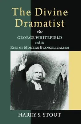 Dramaturgul divin: George Whitefield și ascensiunea evanghelismului modern - The Divine Dramatist: George Whitefield and the Rise of Modern Evangelicalism