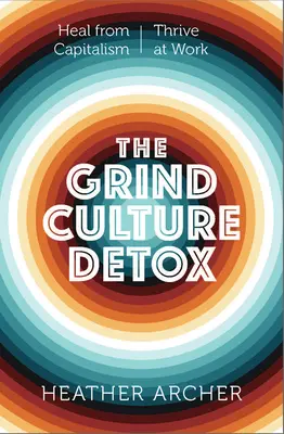 Detoxifierea culturii Grind: Vindecă-te de intersecția otrăvitoare dintre rasism, capitalism și nevoia de a produce - The Grind Culture Detox: Heal Yourself from the Poisonous Intersection of Racism, Capitalism, and the Need to Produce