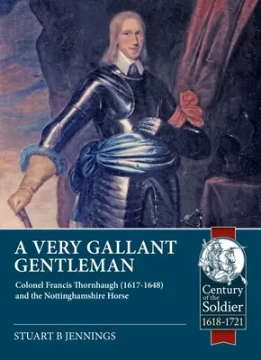 Un gentleman foarte galant: Colonelul Francis Thornhaugh (1617-1648) și calul din Nottinghamshire - A Very Gallant Gentleman: Colonel Francis Thornhaugh (1617-1648) and the Nottinghamshire Horse