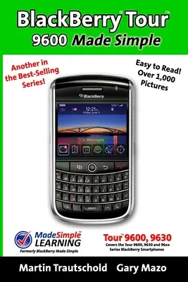 BlackBerry Tour 9600 Made Simple: Pentru 9630, 9600 și toate telefoanele inteligente BlackBerry din seria 96xx - BlackBerry Tour 9600 Made Simple: For the 9630, 9600 and all 96xx Series BlackBerry Smartphones