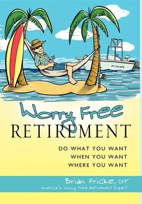 Pensionare fără griji: Fă ce vrei, când vrei, unde vrei - Worry Free Retirement: Do What You Want, When You Want, Where You Want