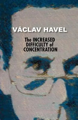 Dificultatea crescută a concentrării (Colecția Havel) - The Increased Difficulty of Concentration (Havel Collection)