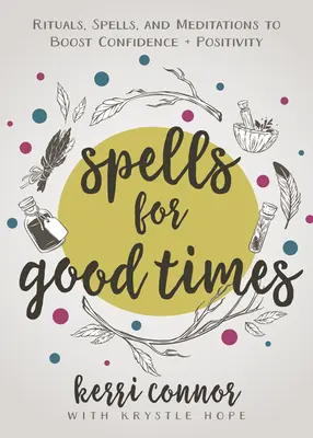 Vrăji pentru vremuri bune: Ritualuri, vrăji și meditații pentru creșterea încrederii și a pozitivității - Spells for Good Times: Rituals, Spells & Meditations to Boost Confidence & Positivity