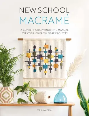 New School Macram: Un manual contemporan de noduri pentru peste 100 de proiecte cu fibre proaspete - New School Macram: A Contemporary Knotting Manual for Over 100 Fresh Fibre Projects