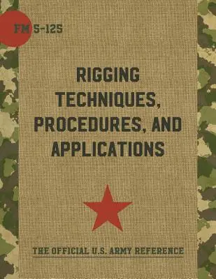 Army Field Manual FM 5-125 (Tehnici, proceduri și aplicații de echipare) - Army Field Manual FM 5-125 (Rigging Techniques, Procedures and Applications)