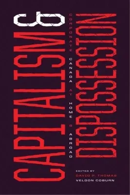 Capitalism și deposedare: Corporate Canada acasă și în străinătate - Capitalism and Dispossession: Corporate Canada at Home and Abroad