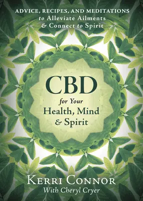 CBD pentru sănătatea, mintea și spiritul tău: Sfaturi, rețete și meditații pentru ameliorarea afecțiunilor și conectarea la spirit - CBD for Your Health, Mind & Spirit: Advice, Recipes, and Meditations to Alleviate Ailments & Connect to Spirit