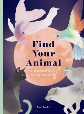 Găsește-ți animalul: Un ghid spiritual pentru descoperirea de sine - Find Your Animal: A Spiritual Guide to Self-Discovery