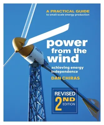 Puterea vântului - Ediția a 2-a: Un ghid practic pentru producția de energie la scară mică - Power from the Wind - 2nd Edition: A Practical Guide to Small Scale Energy Production