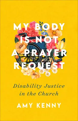 Corpul meu nu este o cerere de rugăciune: Justiția persoanelor cu dizabilități în Biserică - My Body Is Not a Prayer Request: Disability Justice in the Church