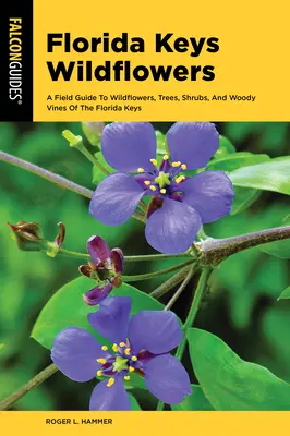 Flori sălbatice din Florida Keys: Un ghid de teren al florilor sălbatice, copacilor, arbuștilor și vițelor lemnoase din regiune - Wildflowers of the Florida Keys: A Field Guide to the Wildflowers, Trees, Shrubs, and Woody Vines of the Region
