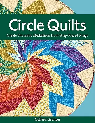 Circle Quilts-Print-on-Demand-Edition: Create Dramatic Medallions from Strip-Pieced Rings