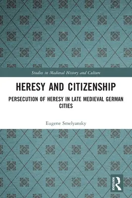 Erezie și cetățenie: Persecutarea ereziei în orașele germane medievale târzii - Heresy and Citizenship: Persecution of Heresy in Late Medieval German Cities