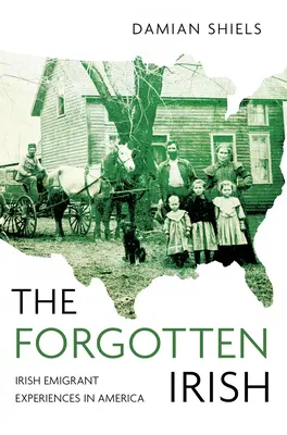 The Forgotten Irish: Experiențele emigranților irlandezi în America - The Forgotten Irish: Irish Emigrant Experiences in America
