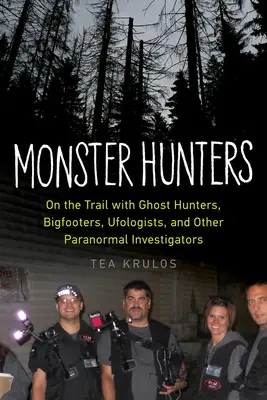 Vânătorii de monștri: Pe urmele vânătorilor de fantome, Bigfooters, ufologi și alți investigatori ai paranormalului - Monster Hunters: On the Trail with Ghost Hunters, Bigfooters, Ufologists, and Other Paranormal Investigators