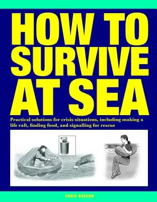 Cum să supraviețuiești pe mare: Soluții practice pentru situații de criză, inclusiv realizarea unei plute de salvare, găsirea hranei și semnalizarea pentru salvare - How to Survive at Sea: Practical Solutions for Crisis Situations, Including Making a Life Raft, Finding Food, and Signalling for Rescue