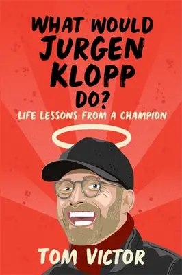Ce ar face Jurgen Klopp? Lecții de viață de la un campion - What Would Jurgen Klopp Do?: Life Lessons from a Champion