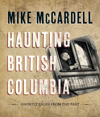 Haunting British Columbia: Povești fantomatice din trecut - Haunting British Columbia: Ghostly Tales from the Past