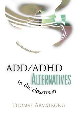 ADD/ADHD Alternatives in the Classroom (Alternative la ADD/ADHD în clasă) - ADD/ADHD Alternatives in the Classroom