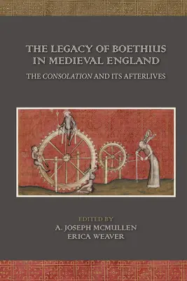 Moștenirea lui Boethius în Anglia medievală: The Consolation and Its Afterlives: Volumul 525 - The Legacy of Boethius in Medieval England: The Consolation and Its Afterlives: Volume 525