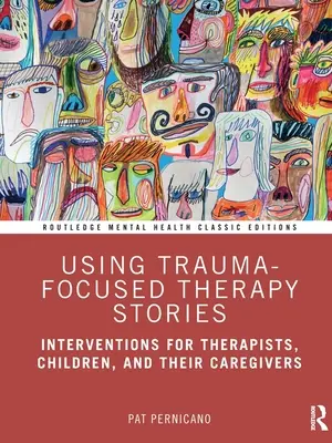 Utilizarea poveștilor pentru terapia centrată pe traumă: Intervenții pentru terapeuți, copii și îngrijitorii acestora (Interventions for Therapists, Children, and Their Caregivers) - Using Trauma-Focused Therapy Stories: Interventions for Therapists, Children, and Their Caregivers