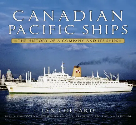 Navele Canadian Pacific: Istoria unei companii și a navelor sale: The History of a Company and Its Ships - Canadian Pacific Ships: The History of a Company and Its Ships