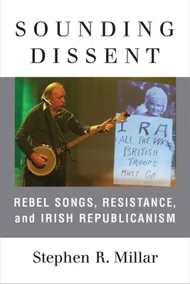 Sounding Dissent: Cântece rebele, rezistență și republicanism irlandez - Sounding Dissent: Rebel Songs, Resistance, and Irish Republicanism