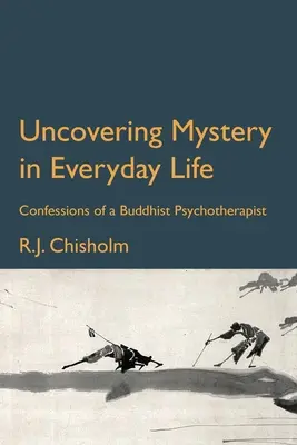 Descoperirea misterului în viața de zi cu zi: Confesiunile unui psihoterapeut budist - Uncovering Mystery in Everyday Life: Confessions of a Buddhist Psychotherapist