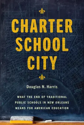 Orașul școlilor charter: Ce înseamnă sfârșitul școlilor publice tradiționale din New Orleans pentru educația americană - Charter School City: What the End of Traditional Public Schools in New Orleans Means for American Education