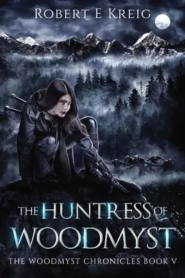 Vânătoarea din Woodmyst: Cronicile Woodmyst: Cartea a V-a - The Huntress of Woodmyst: The Woodmyst Chronicles Book V
