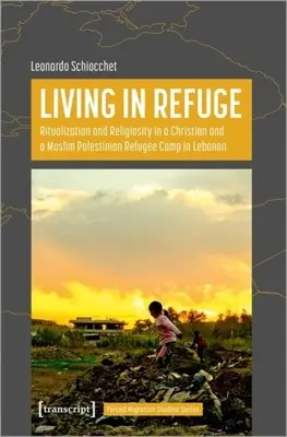 Trăind în refugiu: Ritualizare și religiozitate într-o tabără de refugiați palestinieni creștini și musulmani din Liban - Living in Refuge: Ritualization and Religiosity in a Christian and a Muslim Palestinian Refugee Camp in Lebanon